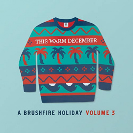 THIS WARM DECEMBER: A Brushfire Holiday Vol. 3